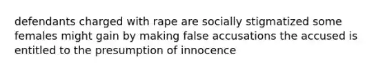 defendants charged with rape are socially stigmatized some females might gain by making false accusations the accused is entitled to the presumption of innocence