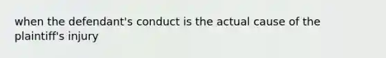 when the defendant's conduct is the actual cause of the plaintiff's injury