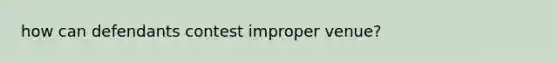 how can defendants contest improper venue?