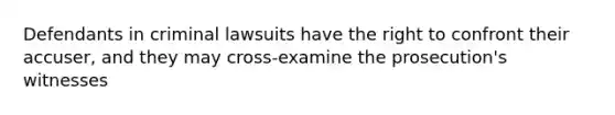 Defendants in criminal lawsuits have the right to confront their accuser, and they may cross-examine the prosecution's witnesses