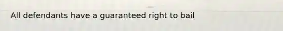 All defendants have a guaranteed right to bail