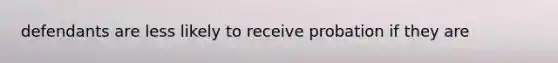 defendants are less likely to receive probation if they are
