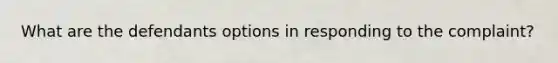 What are the defendants options in responding to the complaint?