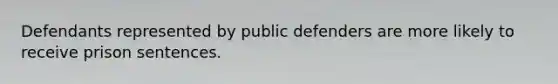 Defendants represented by public defenders are more likely to receive prison sentences.