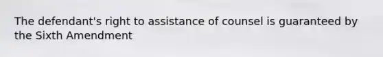 The defendant's right to assistance of counsel is guaranteed by the Sixth Amendment