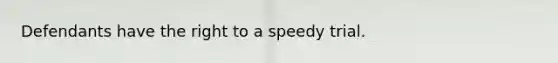 Defendants have the right to a speedy trial.