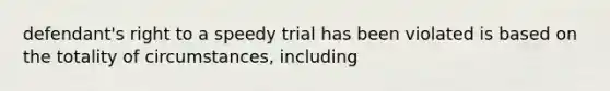 defendant's right to a speedy trial has been violated is based on the totality of circumstances, including