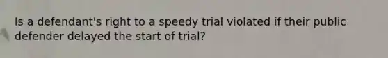 Is a defendant's right to a speedy trial violated if their public defender delayed the start of trial?