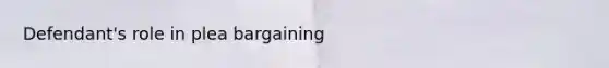 Defendant's role in plea bargaining