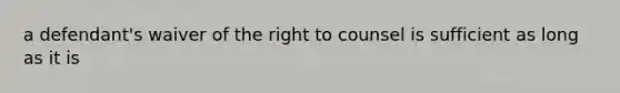 a defendant's waiver of the right to counsel is sufficient as long as it is