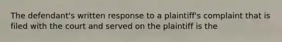 The defendant's written response to a plaintiff's complaint that is filed with the court and served on the plaintiff is the