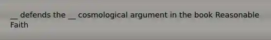 __ defends the __ cosmological argument in the book Reasonable Faith