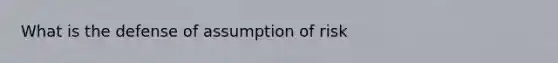 What is the defense of assumption of risk