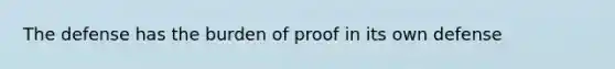 The defense has the burden of proof in its own defense