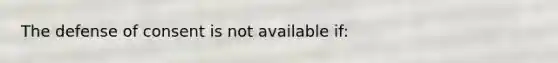 The defense of consent is not available if: