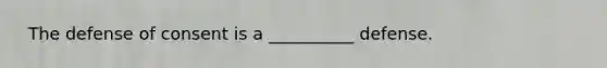 ​ The defense of consent is a __________ defense.