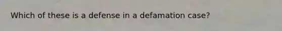 Which of these is a defense in a defamation case?