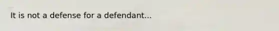 It is not a defense for a defendant...