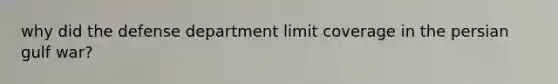 why did the defense department limit coverage in the persian gulf war?