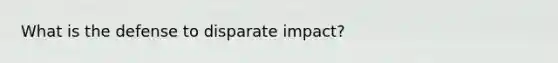 What is the defense to disparate impact?