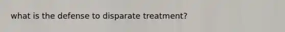 what is the defense to disparate treatment?