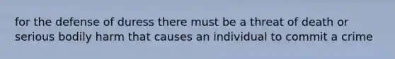 for the defense of duress there must be a threat of death or serious bodily harm that causes an individual to commit a crime