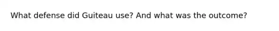 What defense did Guiteau use? And what was the outcome?