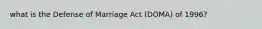 what is the Defense of Marriage Act (DOMA) of 1996?