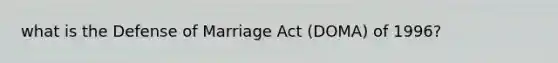 what is the Defense of Marriage Act (DOMA) of 1996?