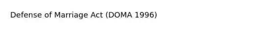 Defense of Marriage Act (DOMA 1996)