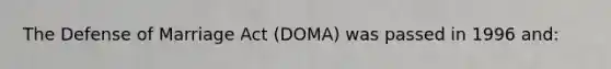 The Defense of Marriage Act (DOMA) was passed in 1996 and: