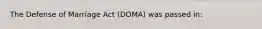 The Defense of Marriage Act (DOMA) was passed in: