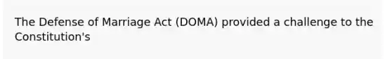 The Defense of Marriage Act (DOMA) provided a challenge to the Constitution's