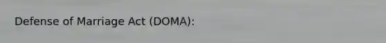 Defense of Marriage Act (DOMA):