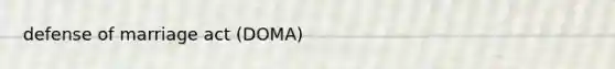 defense of marriage act (DOMA)