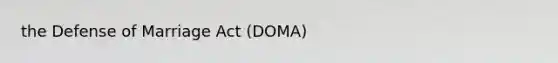 the Defense of Marriage Act (DOMA)