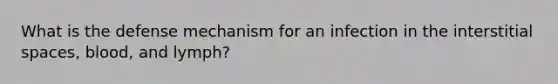 What is the defense mechanism for an infection in the interstitial spaces, blood, and lymph?