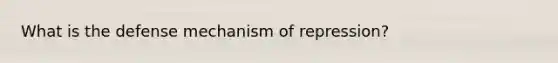 What is the defense mechanism of repression?