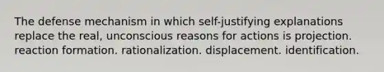 The defense mechanism in which self-justifying explanations replace the real, unconscious reasons for actions is projection. reaction formation. rationalization. displacement. identification.