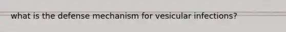 what is the defense mechanism for vesicular infections?