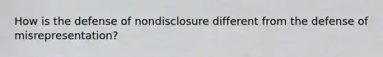 How is the defense of nondisclosure different from the defense of misrepresentation?