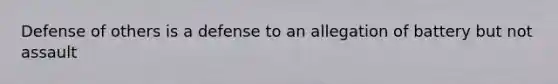 Defense of others is a defense to an allegation of battery but not assault