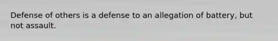 Defense of others is a defense to an allegation of battery, but not assault.