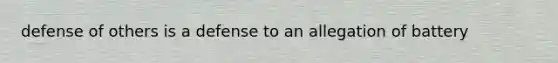 defense of others is a defense to an allegation of battery