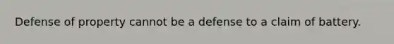 Defense of property cannot be a defense to a claim of battery.