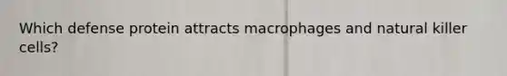 Which defense protein attracts macrophages and natural killer cells?