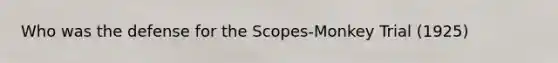 Who was the defense for the Scopes-Monkey Trial (1925)