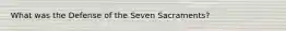 What was the Defense of the Seven Sacraments?