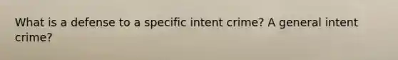 What is a defense to a specific intent crime? A general intent crime?