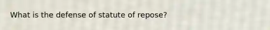 What is the defense of statute of repose?